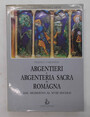 Argentieri e argenteria sacra in Romagna dal Medioevo al XVIII secolo.
