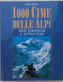 1000 cime delle Alpi. Mete turistiche e alpinistiche.