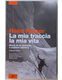 La mia traccia, la mia vita. Storia di un alpinista e sciatore estremo.