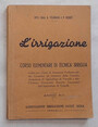 Lirrigazione. Corso elementare di tecnica irrigua svolto per i Corsi di Istruzione Professionale per i Contadini.