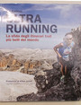 Ultra running. La sfida degli itinerari trail pi belli del mondo.