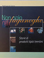 Non solo luganeghe Storie di prodotti tipici trentini.