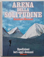 Arena della solitudine. Spedizioni ieri, oggi, domani.