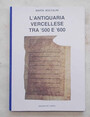 Lantiquaria vercellese tra 500 e 600. Manoscritti inediti di antichisti vercellesi.