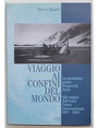 Viaggio ai confini del mondo. La spedizione polare Weyprecht Payer. Alle origini dellAnno Polare Internazionale 2007 - 2008.