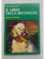 Il libro della beccaccia. Esperienze di un cacciatore sul selvatico pi discusso.