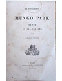 Mungo Park. Sa vie e ses voyages.