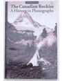 The Canadian Rockies. A History in Photographs.