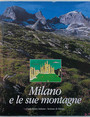 Milano e le sue montagne. Centotrentanni di alpinismo, arte, lavoro, letteratura e scienza.