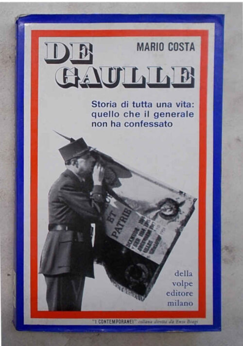 De Gaulle. Storia di tutta una vita: quello che il generale non ha confessato.
