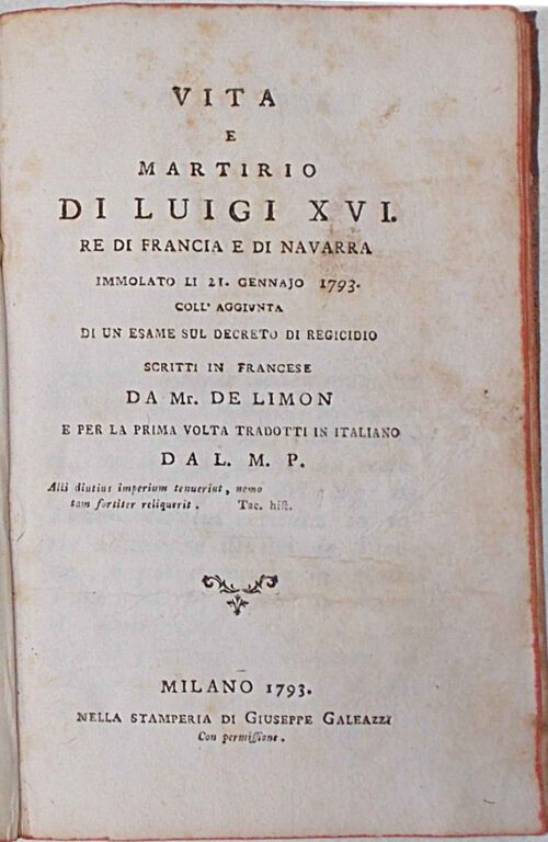 Vita e martirio di Luigi XVI Re di Francia e di Navarra immolato il 21 gennaio 1793. Coll'aggiunta di un esame sul decreto di regicidio.