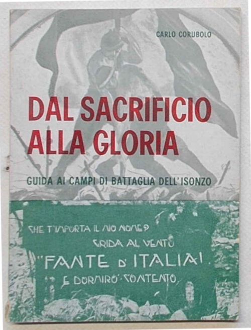 Dal sacrificio alla gloria. Guida ai campi di battaglia dell'Isonzo: dieci itinerari e notizie storiche sulla guerra 1915-1918.