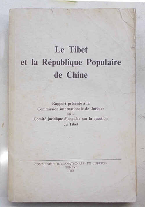 Le Tibet et la République Populaire de Chine. Rapport présenté à la Commission internationale de Juristes par le Comité juridique d'enquete sur la question du Tibet.