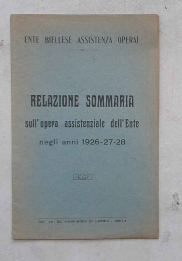 Ente Biellese Assistenza Operai. Relazione sommaria sull'opera assistenziale dell'Ente negli anni 1926-27-28.