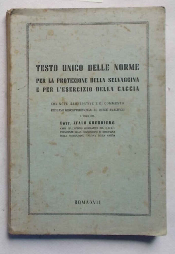 C0-0217 Testo unico delle norme per la protezione della selvaggina e per l'esercizio della caccia. Con note illustrative e di commento, richiami giurisprudenziali ed indice analitico.