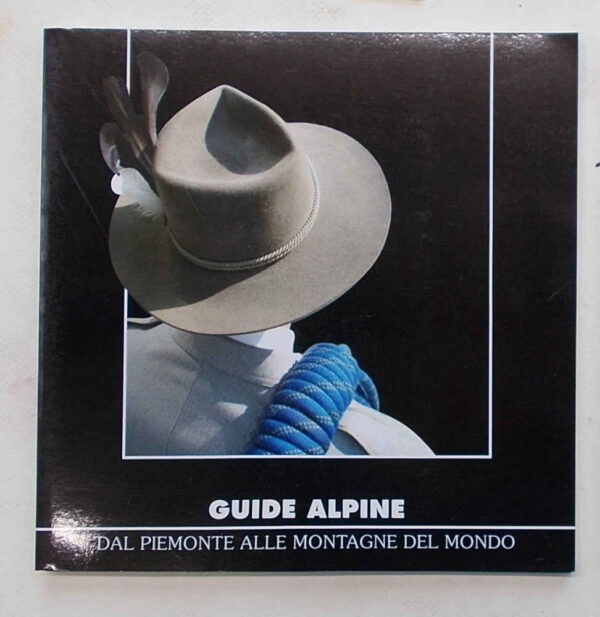 Guide alpine. Dal Piemonte alle montagne del mondo.