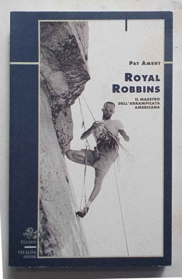 Royal Robbins. Il maestro dell'arrampicata americana.