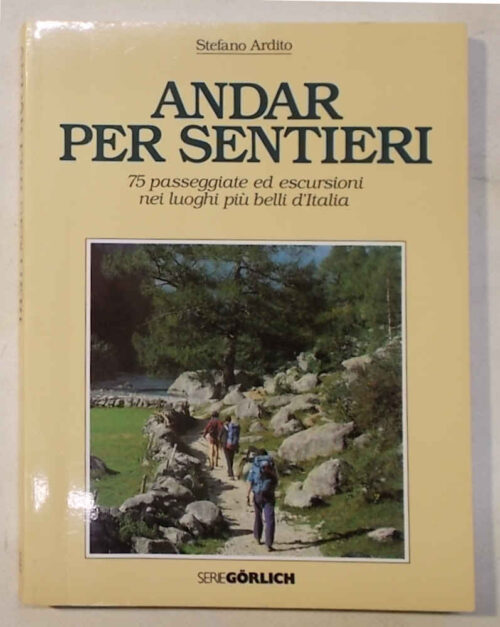 Andar per sentieri. 75 passeggiate ed escursioni nei luoghi più belli d'Italia.