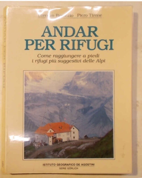 Andar per rifugi. Come raggiungere a piedi i rifugi più suggestivi delle Alpi.