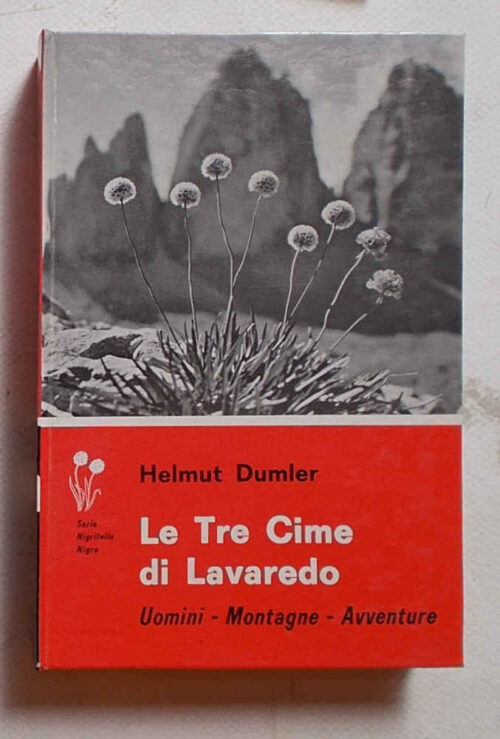 Le Tre Cime di Lavaredo. Uomini - montagne - avventure.