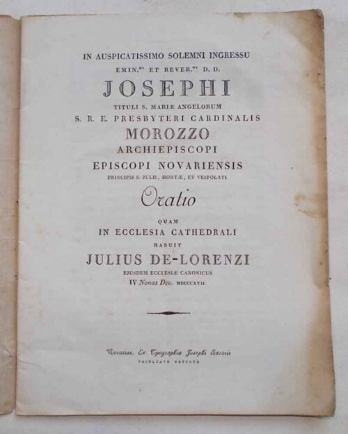 In auspicatissimo solemni ingressu emin.mi et rever.mi D.D. Josephi tituli S.Mariae Angelorum S.R.E. presbyteri cardinalis Morozzo Archiepiscopi Episcopi novariensis principis S.Julii, Hortae et Vespolati Oratio quam in eccelsia cathedrali habuit Julius De Lorenzi.