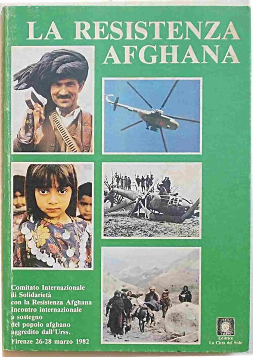 La Resistenza Afghana. Atti dell'incontro internazionale a sostegno del popolo afghano aggredito dall'URSS. Firenze 26 - 28 marzo 1982
