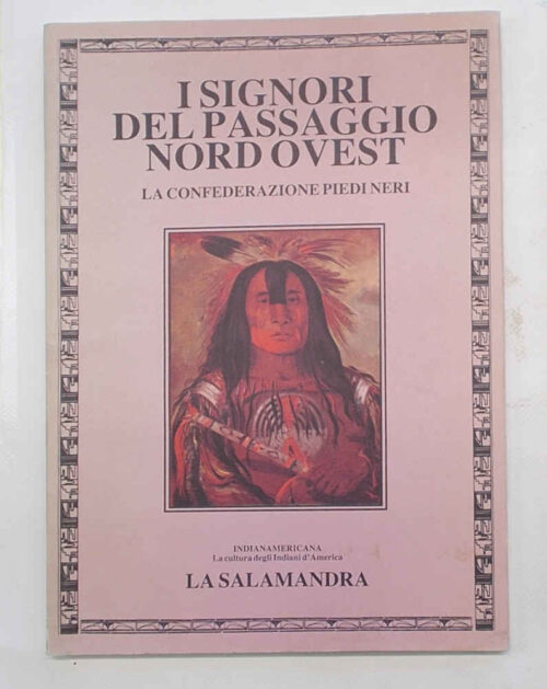 I signori del passaggio nord ovest. La confederazione Piedi Neri. AA.VV.
