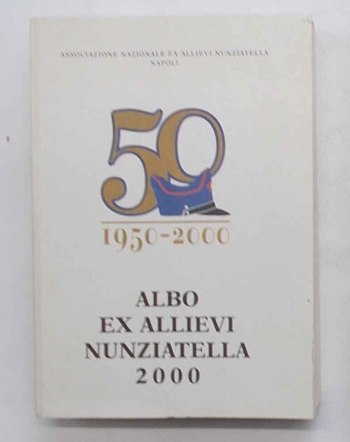 Albo ex allievi Nunziatella 2000. "50° 1950 - 2000" Albo ex allievi Nunziatella 2000. "50° 1950 - 2000" ASSOCIAZIONE NAZIONALE EX ALLIEVI NUNZIATELLA