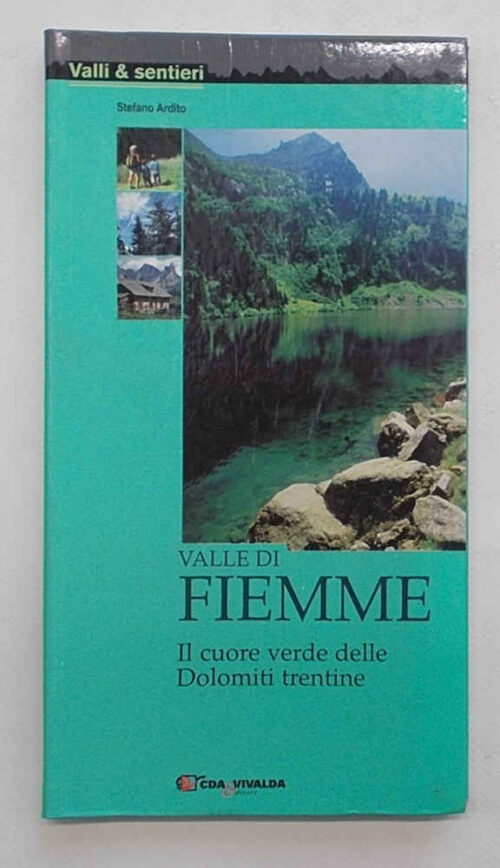 Valle di Fiemme. Il cuore verde delle Dolomiti trentine. ARDITO STEFANO
