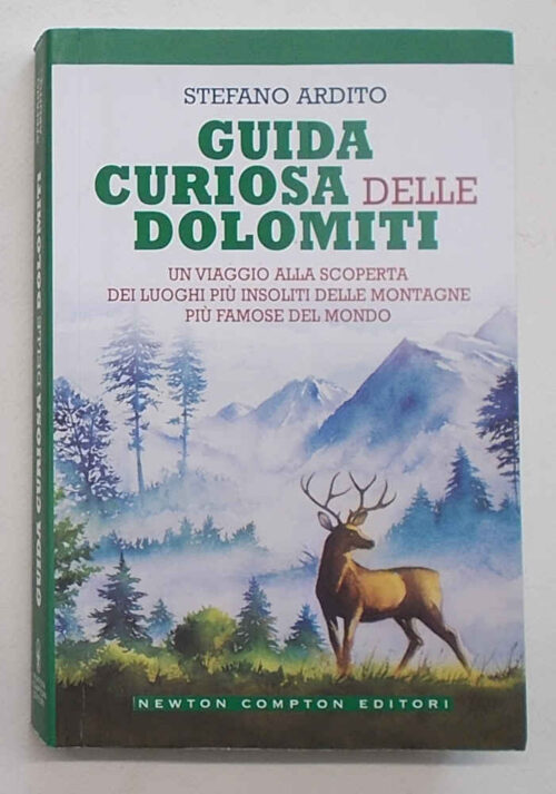 Guida curiosa delle Dolomiti. Un viaggio alla scoperta dei luoghi più insoliti delle montagne più famose del mondo. ARDITO STEFANO