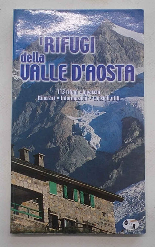 I rifugi della Valle d'Aosta. 113 rifugi e bivacchi. Itinerari - Informazioni - Consigli utili. ARDITO STEFANO