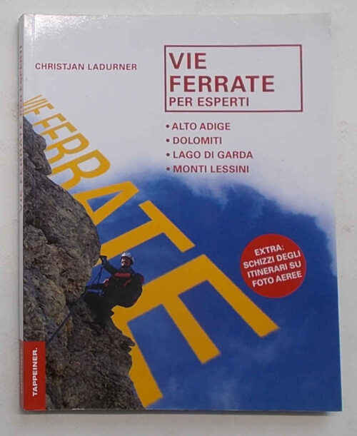 Vie ferrate per esperti. Alto Adige - Dolomiti - Lago di Garda - Monti Lessini. LADURNER CHRISTJAN