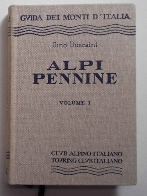Alpi Pennine. Volume I dal Col du Petit Ferret al Col d'Otemma. Alpi Pennine. Volume I dal Col du Petit Ferret al Col d'Otemma. BUSCAINI GINO