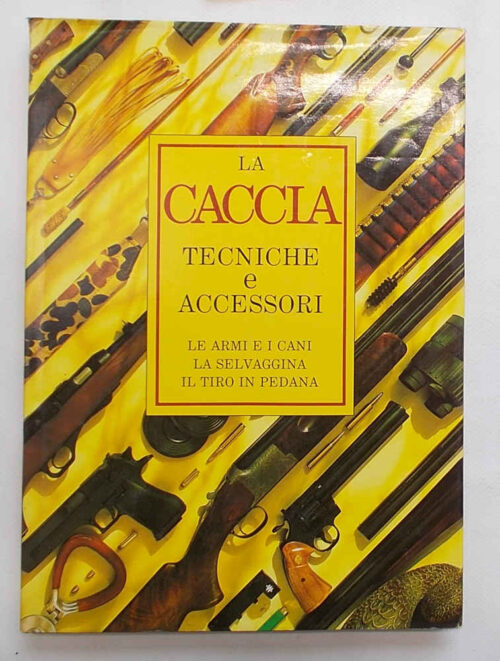 Il grande libro della caccia in Europa e Nord America. (In copertina La caccia. Tecniche e accessori). Il grande libro della caccia in Europa e Nord America. (In copertina La caccia. Tecniche e accessori). AA.VV.