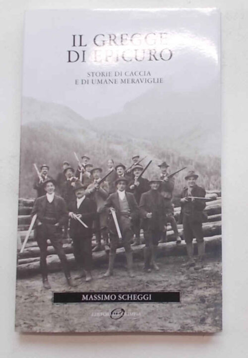 Il gregge di Epicuro. Storie di caccia e di umane meraviglie. SCHEGGI MASSIMO