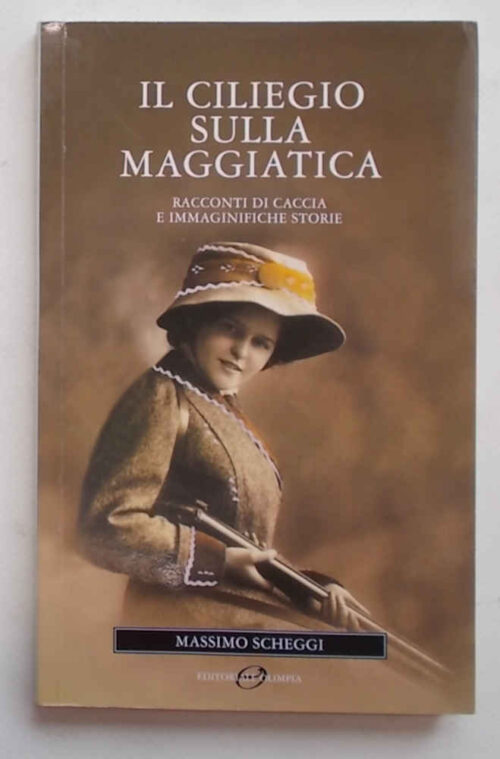 Il ciliegio sulla maggiatica. Racconti di caccia e immaginifiche storie. SCHEGGI MASSIMO